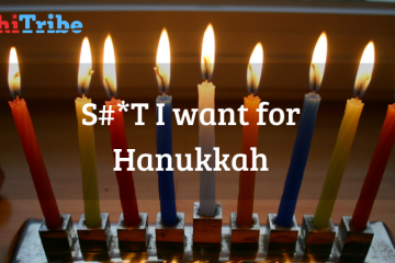 S#*T I want for Hannukah chitribe