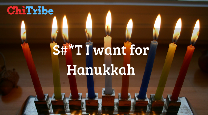 S#*T I want for Hannukah chitribe