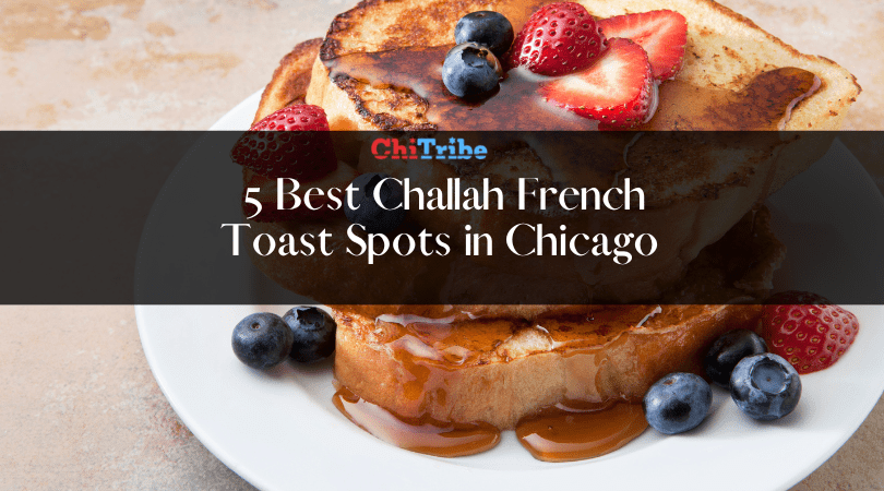 5 Best Challah French Toast Spots in Chicago You Need to Try